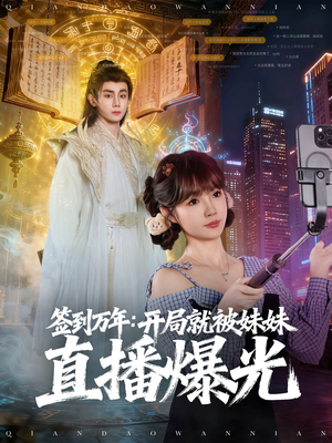 签到万年开局就被妹妹直播曝光（79集）短剧追到爽热门短剧抢先看