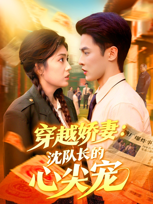 穿越娇妻沈队长的心尖宠(97集) 穿越娇妻沈队长的心尖宠(97集)好看剧情短剧推荐分享