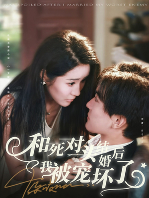 和死对头结婚后我被宠坏了(80集) 和死对头结婚后我被宠坏了(80集)因为一个片段看了整部短剧