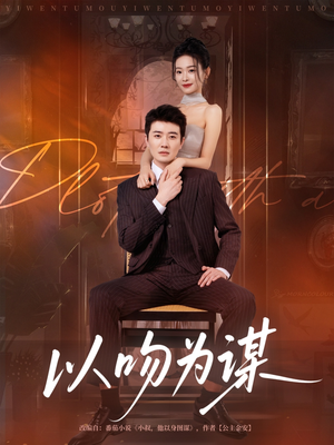 以吻为谋(82集) 以吻为谋(82集)短剧全剧终高清放送