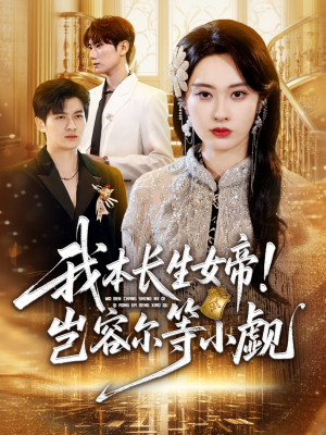 我本长生女帝！岂容尔等小觑（80集）超甜短剧抢先看