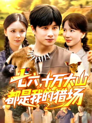 七六十万大山都是我的猎场(102集) 七六十万大山都是我的猎场(102集)最新火爆短剧来袭