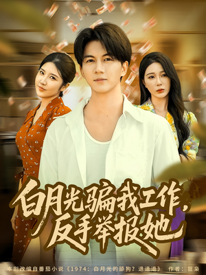 白月光骗我工作,反手举报她(80集) 白月光骗我工作,反手举报她(80集)全集免费观看的短剧资源整合