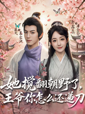 她搅翻朝野了，王爷你怎么还递刀（80集）热门短剧推荐点击链接看全集