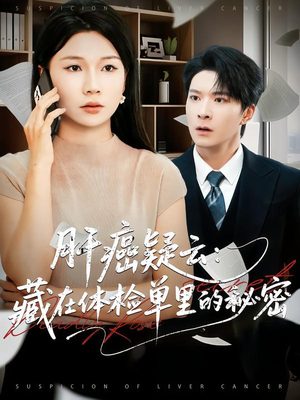 肝癌疑云：藏在体检单里的秘密（80集）最新火爆短剧来袭
