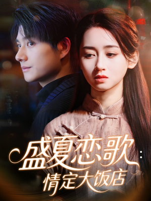 盛夏恋歌:情定大饭店(67集) 盛夏恋歌:情定大饭店(67集)爆款热播短剧抢先看
