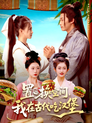 置换空间 ,我在古代吃汉堡(105集) 置换空间 ,我在古代吃汉堡(105集)全集在线短剧观看免费版