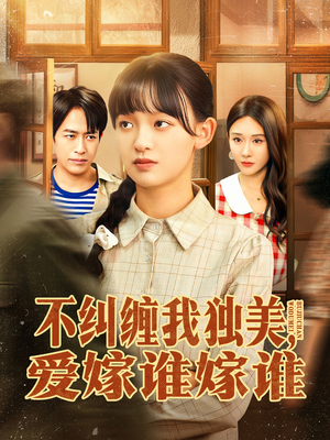 不纠缠我独美,爱嫁谁嫁谁(80集) 不纠缠我独美,爱嫁谁嫁谁(80集)热门短剧推荐点击链接看全集