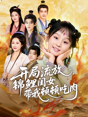 开局流放，锦鲤闺女带我顿顿吃肉（60集）最新短剧抢先看