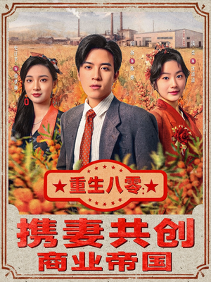 重生八零：携妻共创商业帝国（80集）短剧全集免费观看
