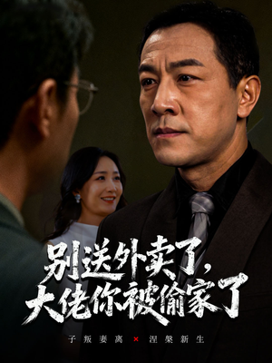 别送外卖了大佬你被偷家了（60集）西瓜视频海量短剧免费看