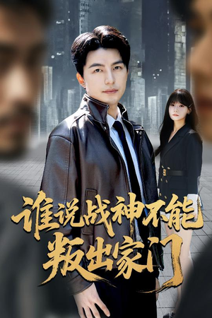 谁说战神不能叛出家门（60集）精彩短剧免费看