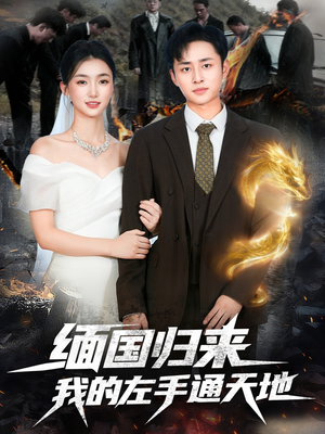 缅国归来我的左手通天地（97集）最新短剧正在热播