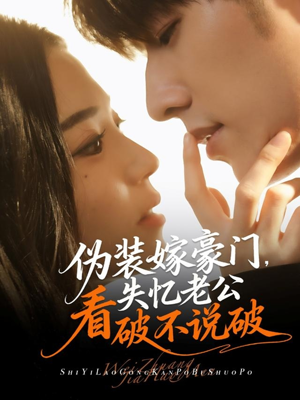 伪装嫁豪门，失忆老公看破不说破（63集）热门精彩短剧持续更新中
