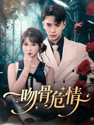 吻骨危情（73集）这部短剧让人爱不释手