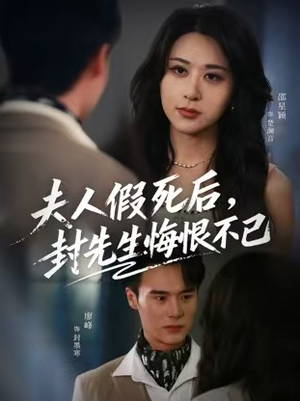 夫人假死后，封先生悔不当初（55集）又一部超火短剧抢先看