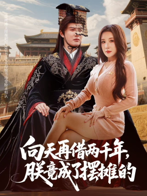 向天再借两千年，朕竟成了摆摊的（60集）精彩短剧天天看超级热播短剧