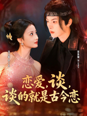 恋爱，谈，谈的就是古今恋（80集）每日热门短剧推荐