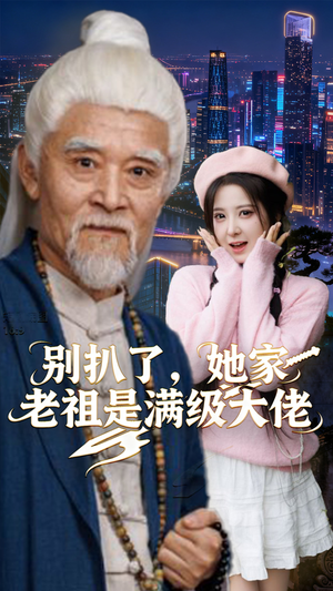 别扒了，她家老祖是满级大佬（60集）古装热门短剧推荐