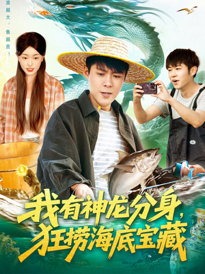 我有神龙分身，狂捞海底宝藏（95集）好看又上头的短剧来了