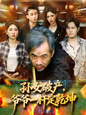 孙女破产，爷爷一杆定乾坤（60集）又一部超火短剧抢先看全