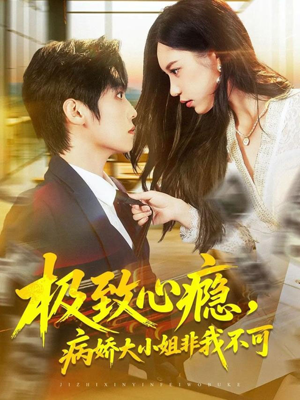 极致心瘾，病娇大小姐非我不可（80集）无需掏钱整部剧免费看短剧