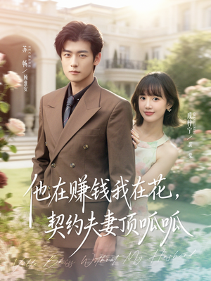 他在赚钱我在花，契约夫妻顶呱呱（79集）最新火热短剧抢先看