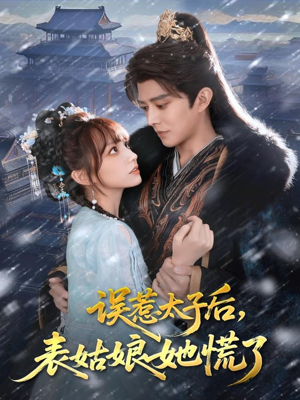 误惹太子后，表姑娘她慌了（80集）每天更新短剧一起来追吧