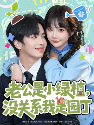 老公是小绿植，没关系我是园丁（57集）免费在线尽享全集短剧