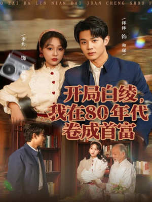 开局白绫，我在80年代卷成首富（80集）热门短剧推荐准时更新