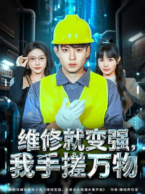 维修就变强,我手搓万物(82集) 维修就变强,我手搓万物(82集)免费观看最新热门短剧大结局