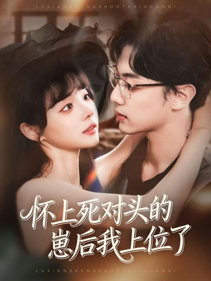 怀上死对头的崽后我上位了（74集）在线免费看最新短剧