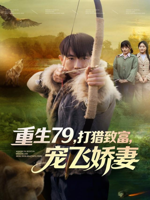 重生79，打猎致富，宠飞娇妻（82集）免费短剧在线看全集