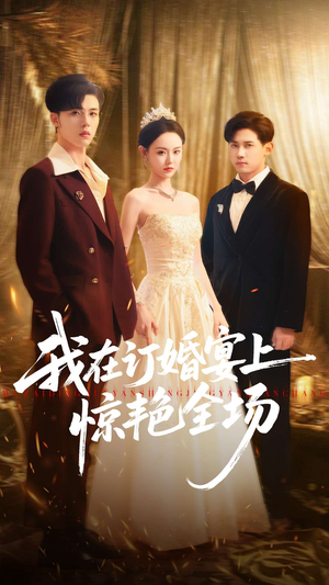 我在订婚宴上惊艳全场（50集）免费观看最新热门短剧大结局