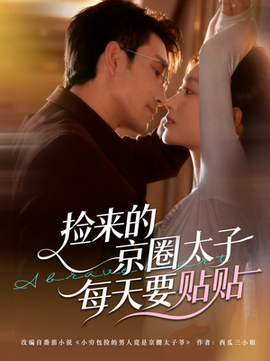捡来的京圈太子每天要贴贴（60集）火爆热门短剧来袭好看又上头