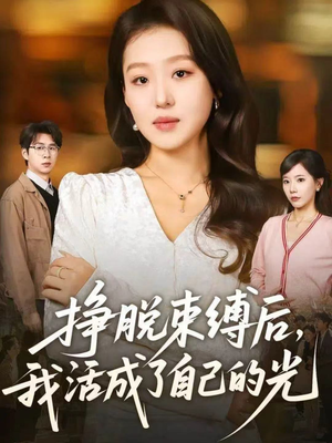 挣脱束缚后,我活成了自己的光(60集) 挣脱束缚后,我活成了自己的光(60集)短剧全集投屏大屏看