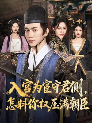 入宫为宦守君侧怎料你权压满朝臣(81集) 入宫为宦守君侧怎料你权压满朝臣(81集)真的太精彩了短剧合集