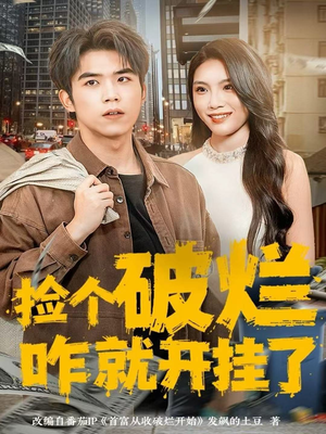 捡个破烂咋就开挂了(80集) 捡个破烂咋就开挂了(80集)精彩短剧追不停