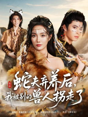 蛇夫弃养后,我被别的兽人拐走了(60集) 蛇夫弃养后,我被别的兽人拐走了(60集)精彩不断短剧免费看