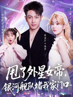 甩了外星女帝,银河舰队堵我家门口(80集) 甩了外星女帝,银河舰队堵我家门口(80集)短剧推荐更新中