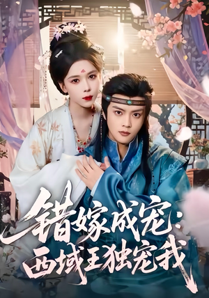 错嫁成宠西域王独宠我(60集) 错嫁成宠西域王独宠我(60集)独家短剧资源免费分享