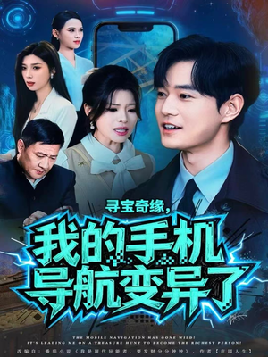 寻宝奇缘，我的手机导航变异了（80集）红果免费短剧app免费看全集