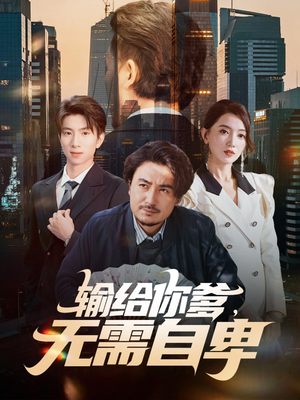 输给你爹无需自卑（61集）短剧热映全集免费刷