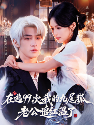 在逃99次我的九尾狐老公追红温了（60集）都市生活短剧免费在线观看