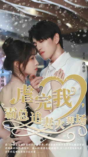 虐完我，霸总追妻火葬场（103集）全集短剧大结局抢先看