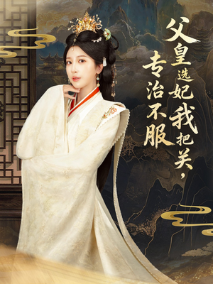 父皇选妃我把关，专治不服（86集） 精彩短剧继续更新