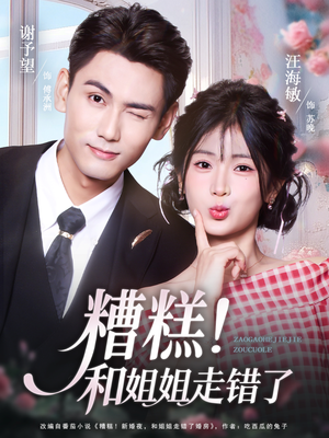 糟糕！和姐姐走错了（124集） 红果短剧免费看全局
