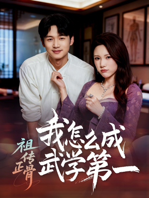 祖传正骨我怎么成武学第一（58集）短剧全剧终合集放送