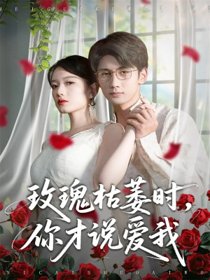 玫瑰枯萎时你才说爱我(100集) 玫瑰枯萎时你才说爱我(100集)一口气追完全集短剧