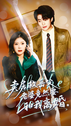 卖房救岳父，老婆竟然要和我离婚（66集）精彩短剧天天看超级热播短剧